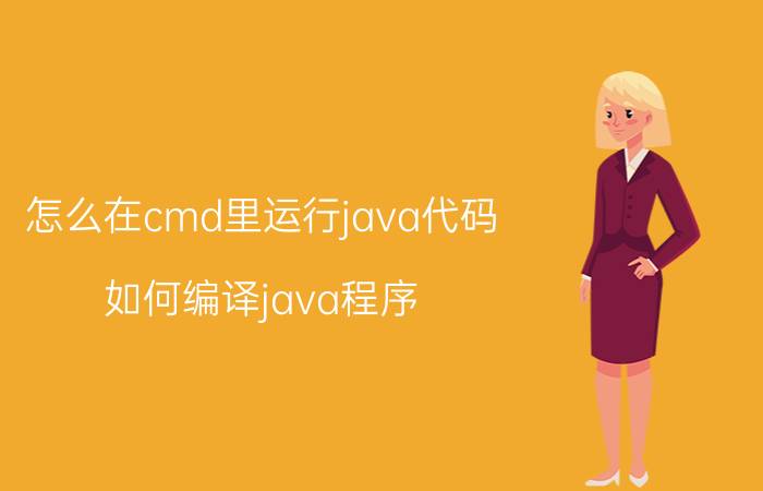 怎么在cmd里运行java代码 如何编译java程序？